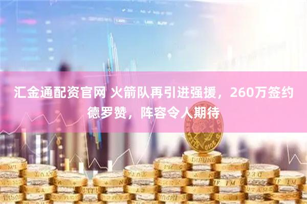 汇金通配资官网 火箭队再引进强援，260万签约德罗赞，阵容令人期待