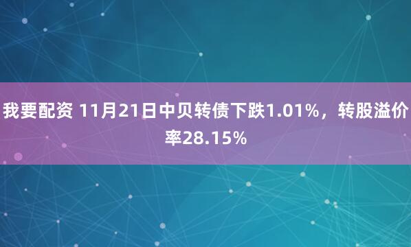 我要配资 11月21日中贝转债下跌1.01%，转股溢价率28.15%